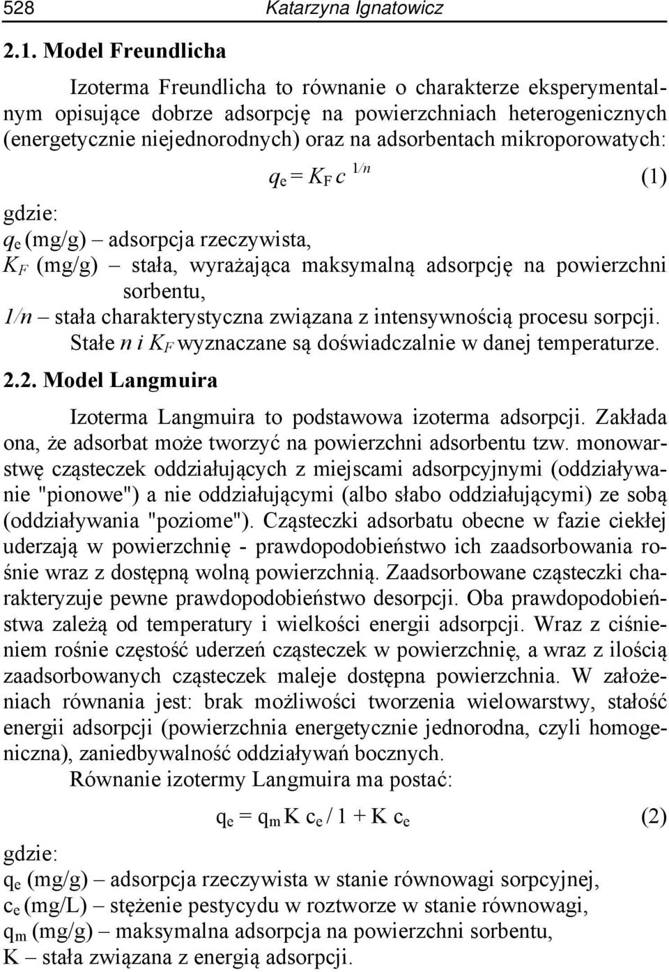 mikroporowatych: q e = K F c 1/n (1) gdzie: q e (mg/g) adsorpcja rzeczywista, K F (mg/g) stała, wyrażająca maksymalną adsorpcję na powierzchni sorbentu, 1/n stała charakterystyczna związana z