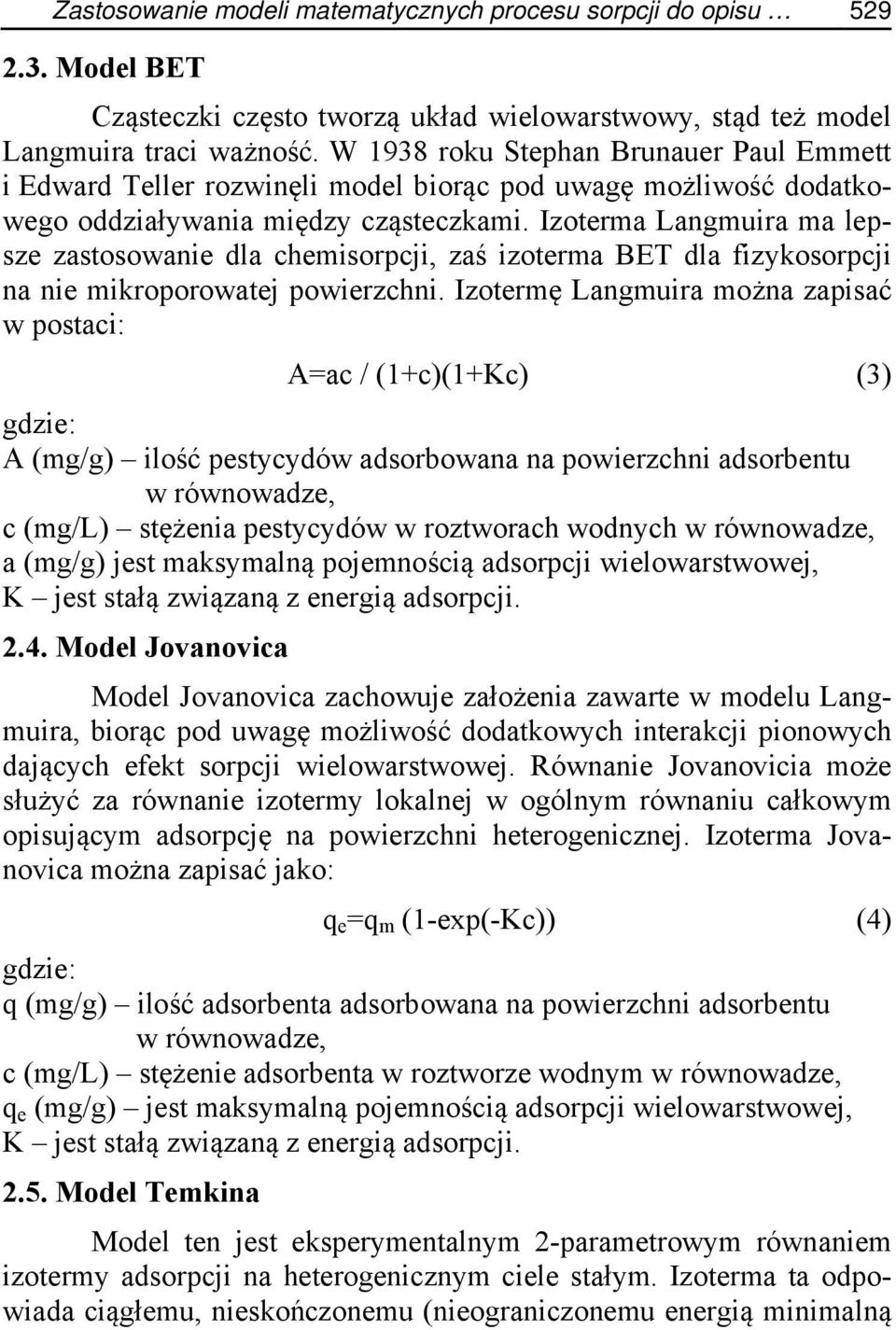 Izoterma Langmuira ma lepsze zastosowanie dla chemisorpcji, zaś izoterma BET dla fizykosorpcji na nie mikroporowatej powierzchni.