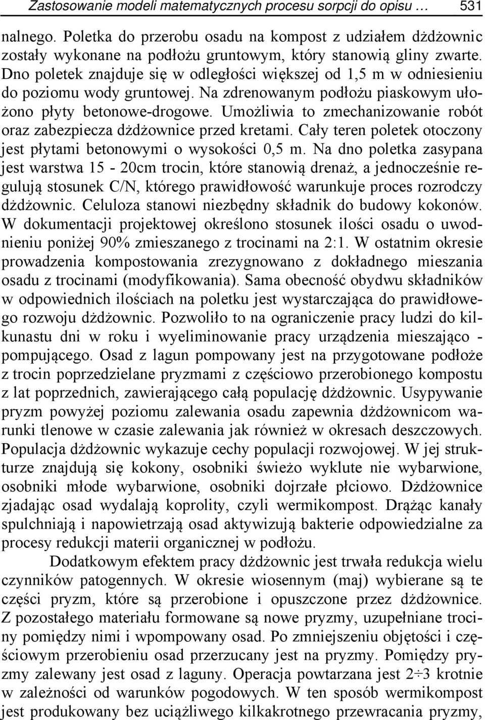 Umożliwia to zmechanizowanie robót oraz zabezpiecza dżdżownice przed kretami. Cały teren poletek otoczony jest płytami betonowymi o wysokości 0,5 m.