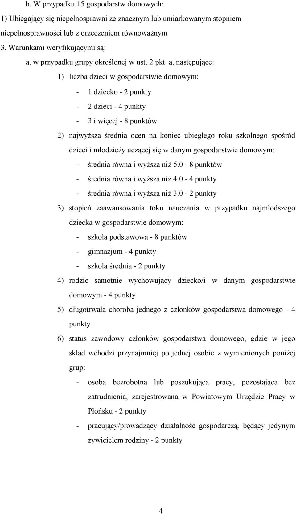 następujące: 1) liczba dzieci w gospodarstwie domowym: - 1 dziecko - 2 punkty - 2 dzieci - 4 punkty - 3 i więcej - 8 punktów 2) najwyższa średnia ocen na koniec ubiegłego roku szkolnego spośród