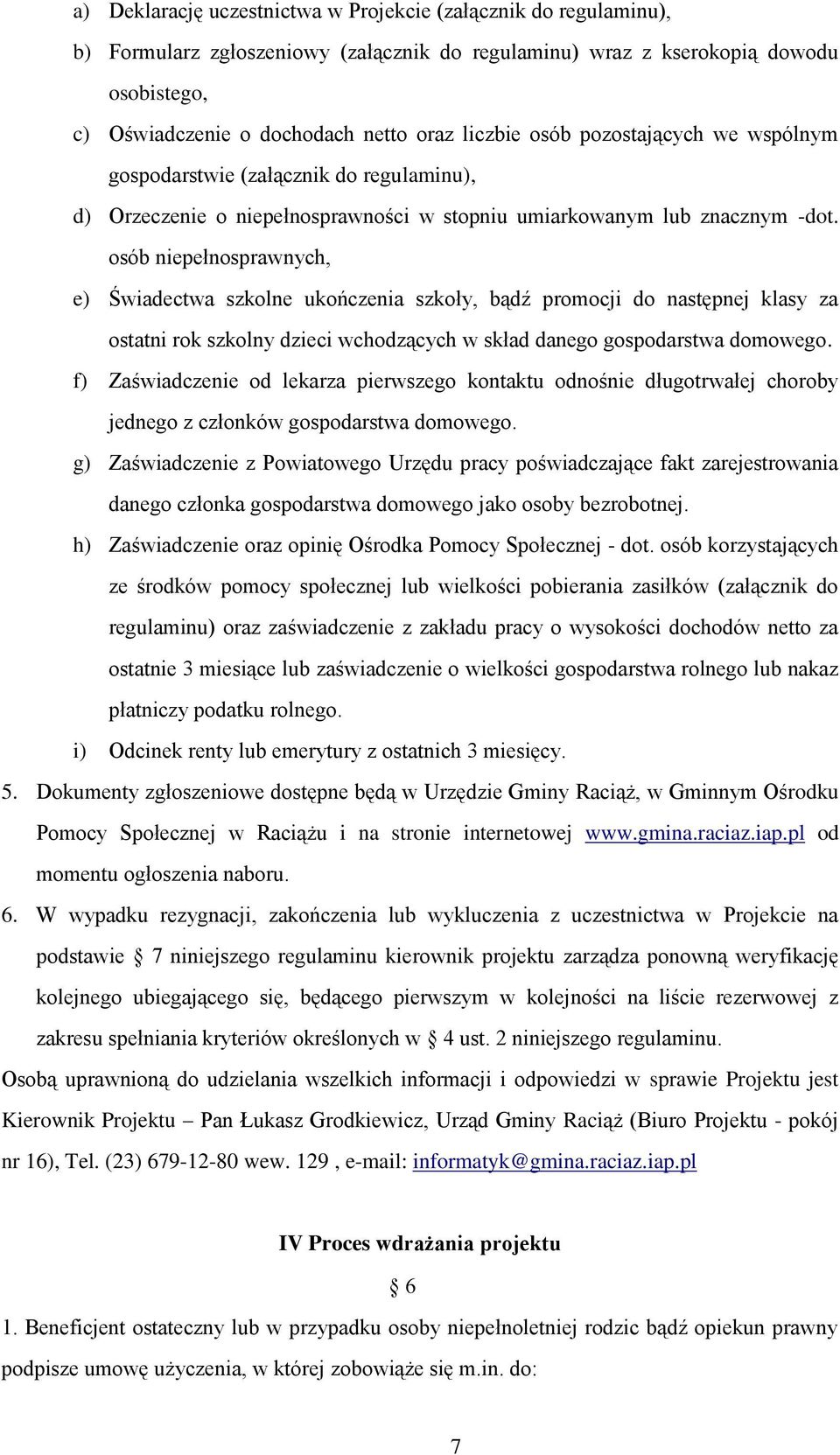 osób niepełnosprawnych, e) Świadectwa szkolne ukończenia szkoły, bądź promocji do następnej klasy za ostatni rok szkolny dzieci wchodzących w skład danego gospodarstwa domowego.