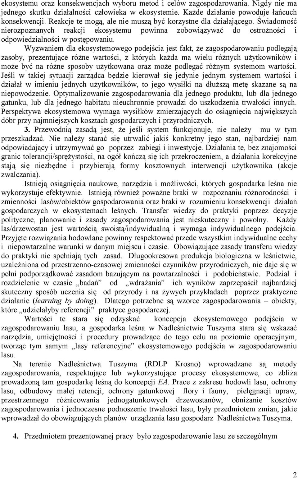 Wyzwaniem dla ekosystemowego podejścia jest fakt, że zagospodarowaniu podlegają zasoby, prezentujące różne wartości, z których każda ma wielu różnych użytkowników i może być na różne sposoby
