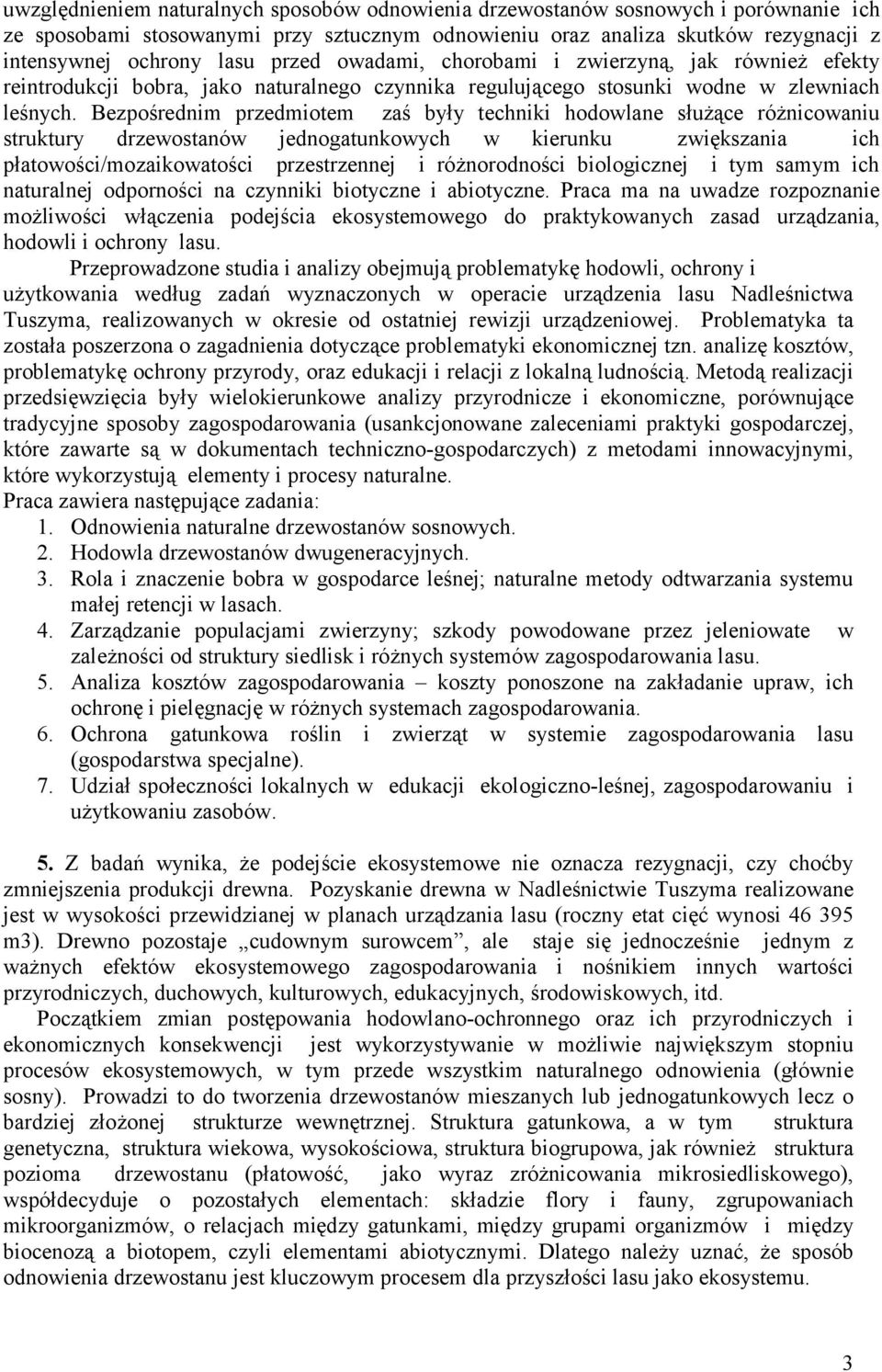 Bezpośrednim przedmiotem zaś były techniki hodowlane służące różnicowaniu struktury drzewostanów jednogatunkowych w kierunku zwiększania ich płatowości/mozaikowatości przestrzennej i różnorodności