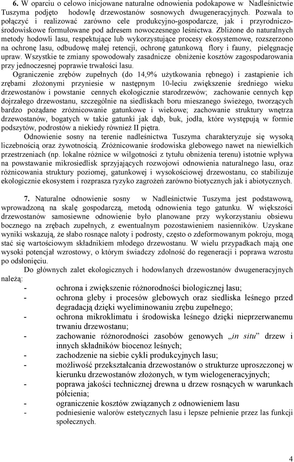Zbliżone do naturalnych metody hodowli lasu, respektujące lub wykorzystujące procesy ekosystemowe, rozszerzono na ochronę lasu, odbudowę małej retencji, ochronę gatunkową flory i fauny, pielęgnację