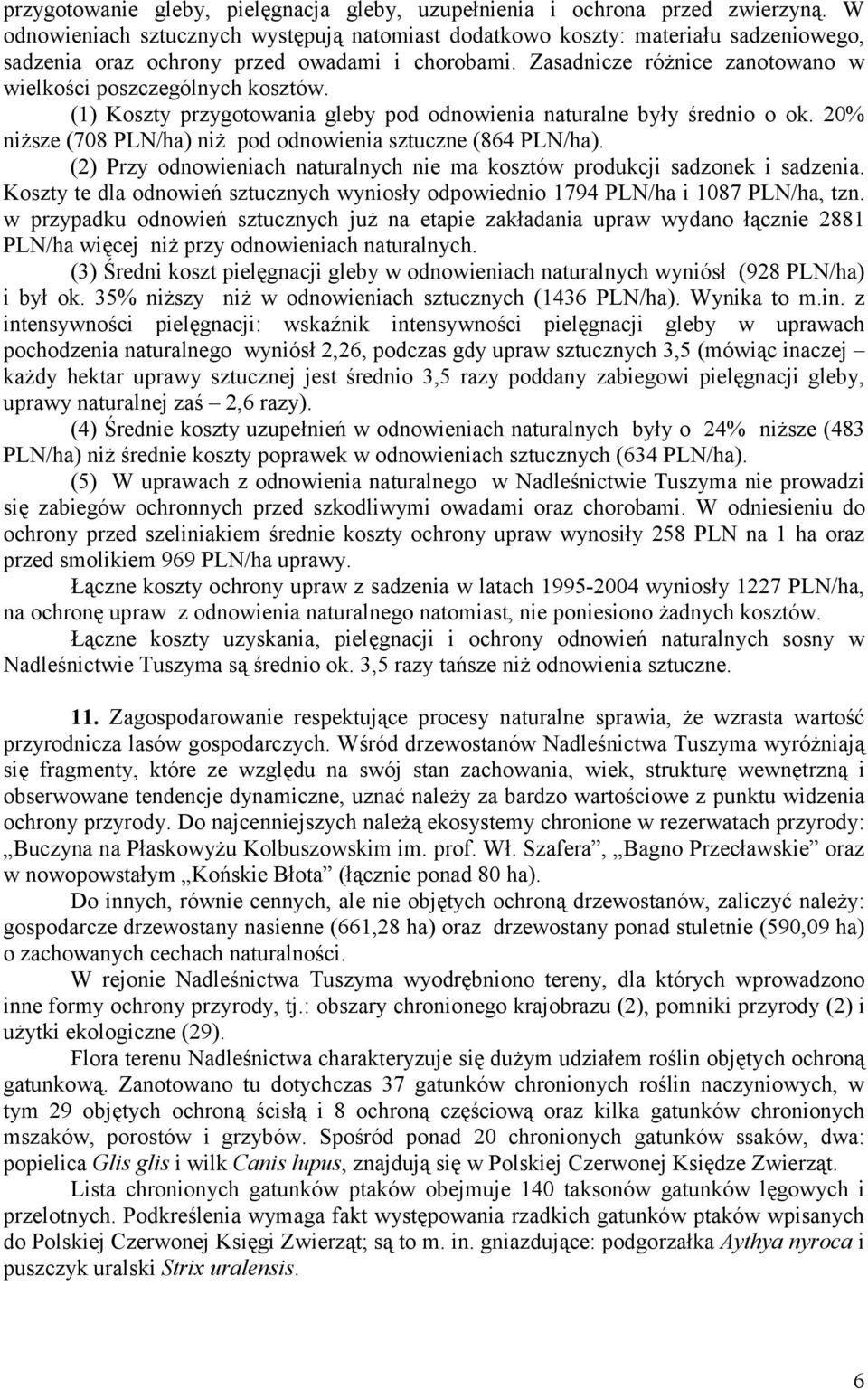 Zasadnicze różnice zanotowano w wielkości poszczególnych kosztów. (1) Koszty przygotowania gleby pod odnowienia naturalne były średnio o ok.
