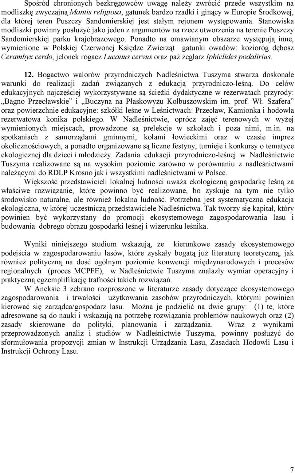 Ponadto na omawianym obszarze występują inne, wymienione w Polskiej Czerwonej Księdze Zwierząt gatunki owadów: kozioróg dębosz Cerambyx cerdo, jelonek rogacz Lucanus cervus oraz paź żeglarz