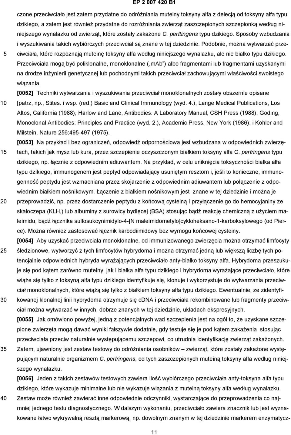 Podobnie, można wytwarzać przeciwciała, które rozpoznają muteinę toksyny alfa według niniejszego wynalazku, ale nie białko typu dzikiego.
