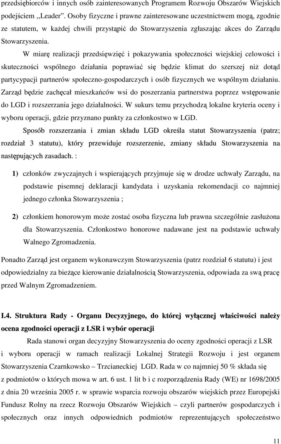 W miarę realizacji przedsięwzięć i pokazywania społeczności wiejskiej celowości i skuteczności wspólnego działania poprawiać się będzie klimat do szerszej niŝ dotąd partycypacji partnerów