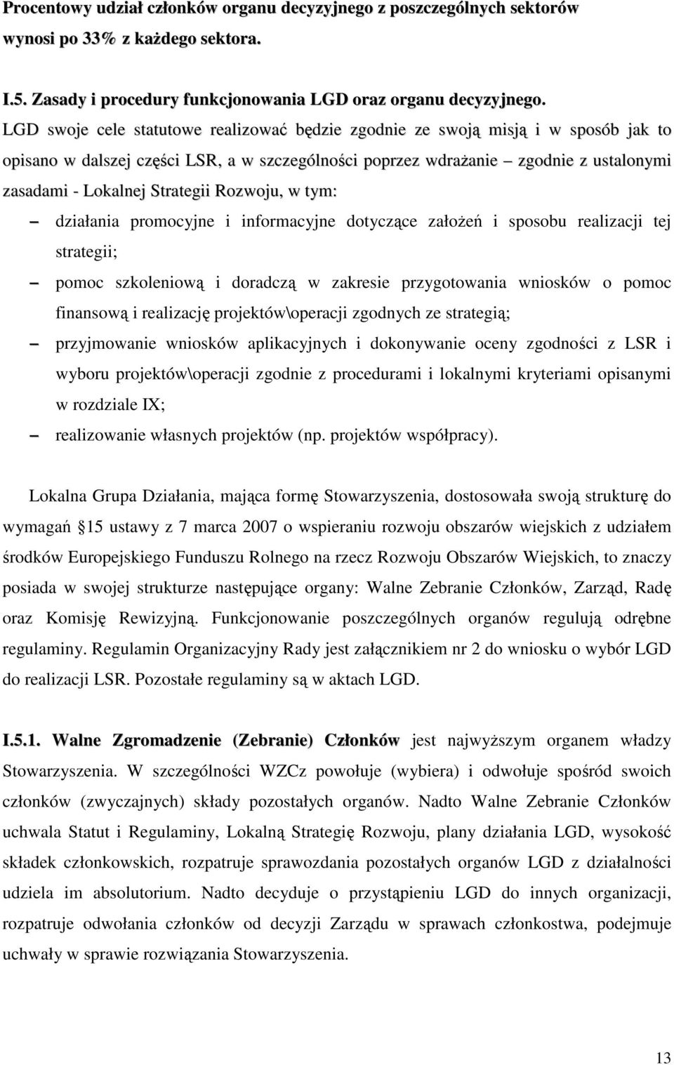 Strategii Rozwoju, w tym: działania promocyjne i informacyjne dotyczące załoŝeń i sposobu realizacji tej strategii; pomoc szkoleniową i doradczą w zakresie przygotowania wniosków o pomoc finansową i
