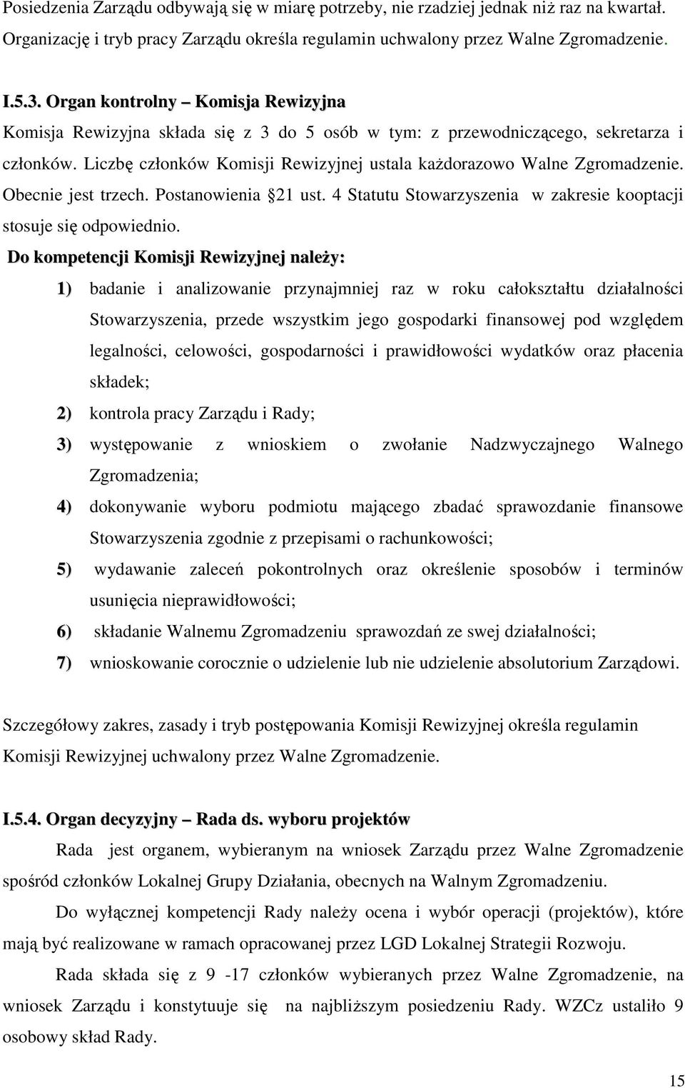 Obecnie jest trzech. Postanowienia 21 ust. 4 Statutu Stowarzyszenia w zakresie kooptacji stosuje się odpowiednio.