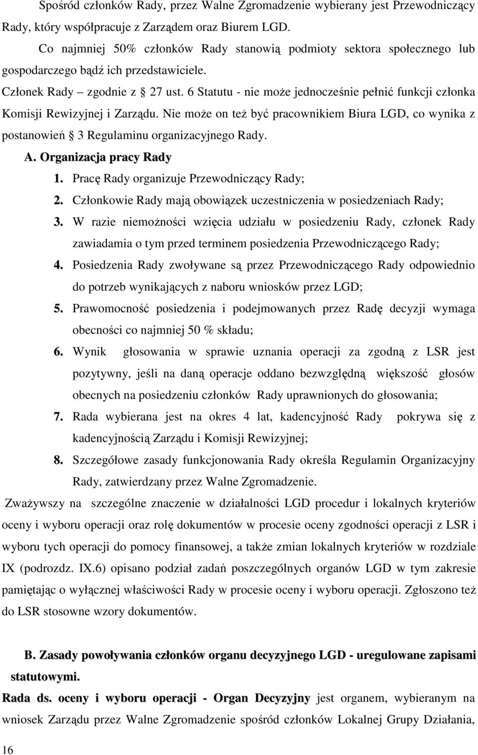 6 Statutu - nie moŝe jednocześnie pełnić funkcji członka Komisji Rewizyjnej i Zarządu. Nie moŝe on teŝ być pracownikiem Biura LGD, co wynika z postanowień 3 Regulaminu organizacyjnego Rady. A.