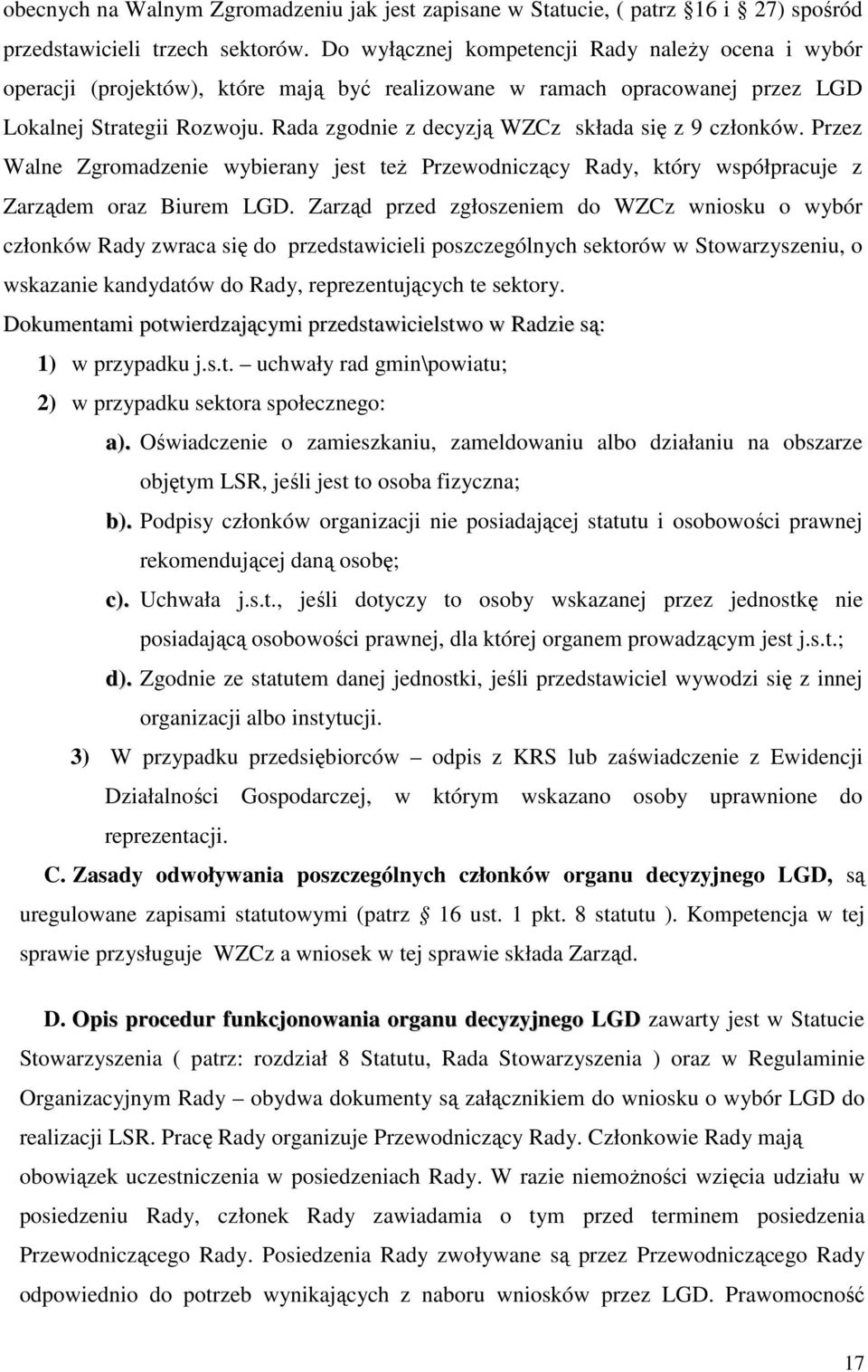 Rada zgodnie z decyzją WZCz składa się z 9 członków. Przez Walne Zgromadzenie wybierany jest teŝ Przewodniczący Rady, który współpracuje z Zarządem oraz Biurem LGD.