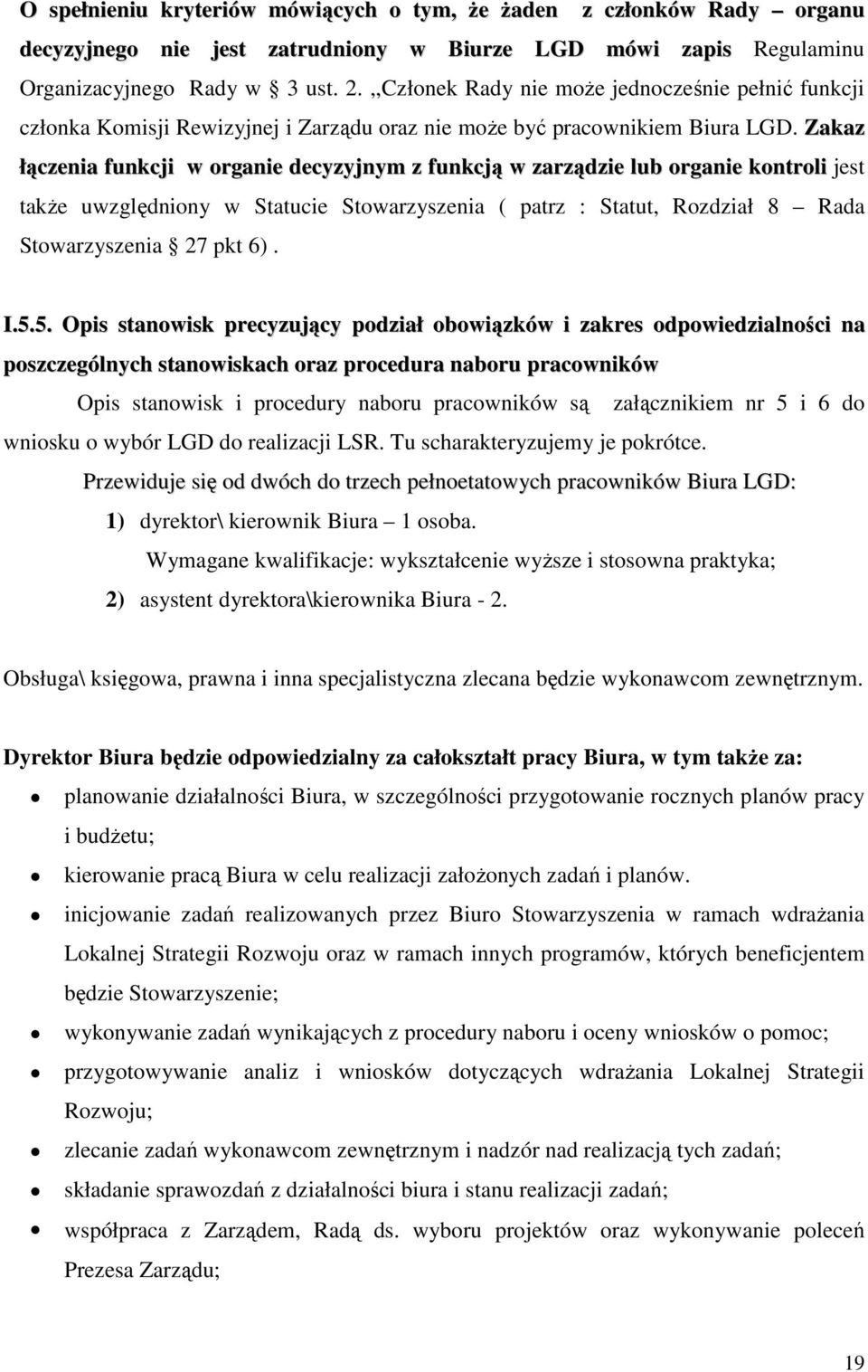 Zakaz łączenia funkcji w organie decyzyjnym z funkcją w zarządzie lub organie kontroli jest takŝe uwzględniony w Statucie Stowarzyszenia ( patrz : Statut, Rozdział 8 Rada Stowarzyszenia 27 pkt 6). I.