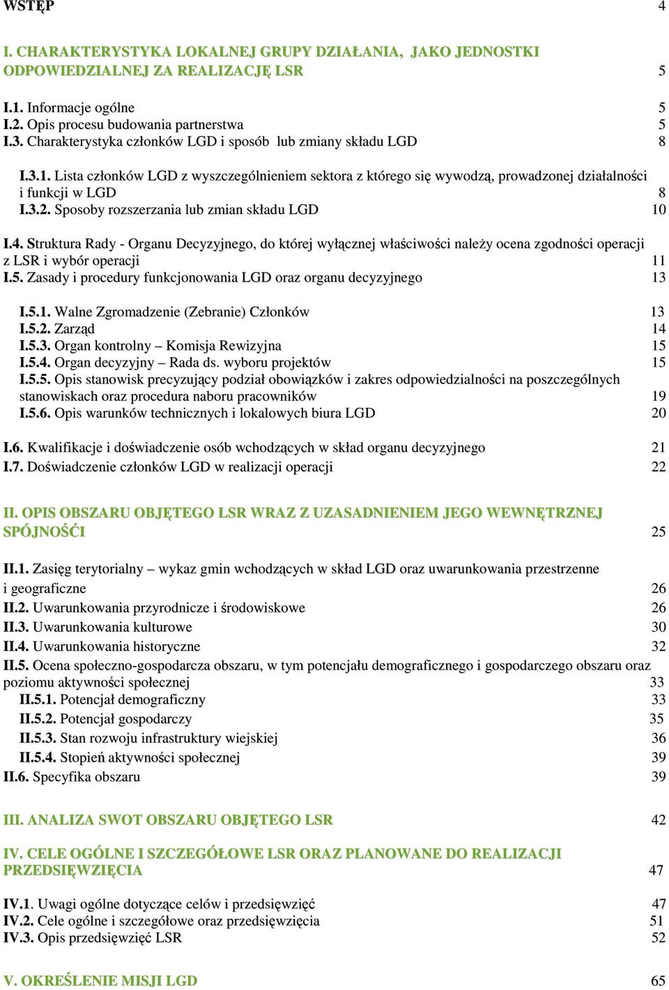 Sposoby rozszerzania lub zmian składu LGD 10 I.4. Struktura Rady - Organu Decyzyjnego, do której wyłącznej właściwości naleŝy ocena zgodności operacji z LSR i wybór operacji 11 I.5.