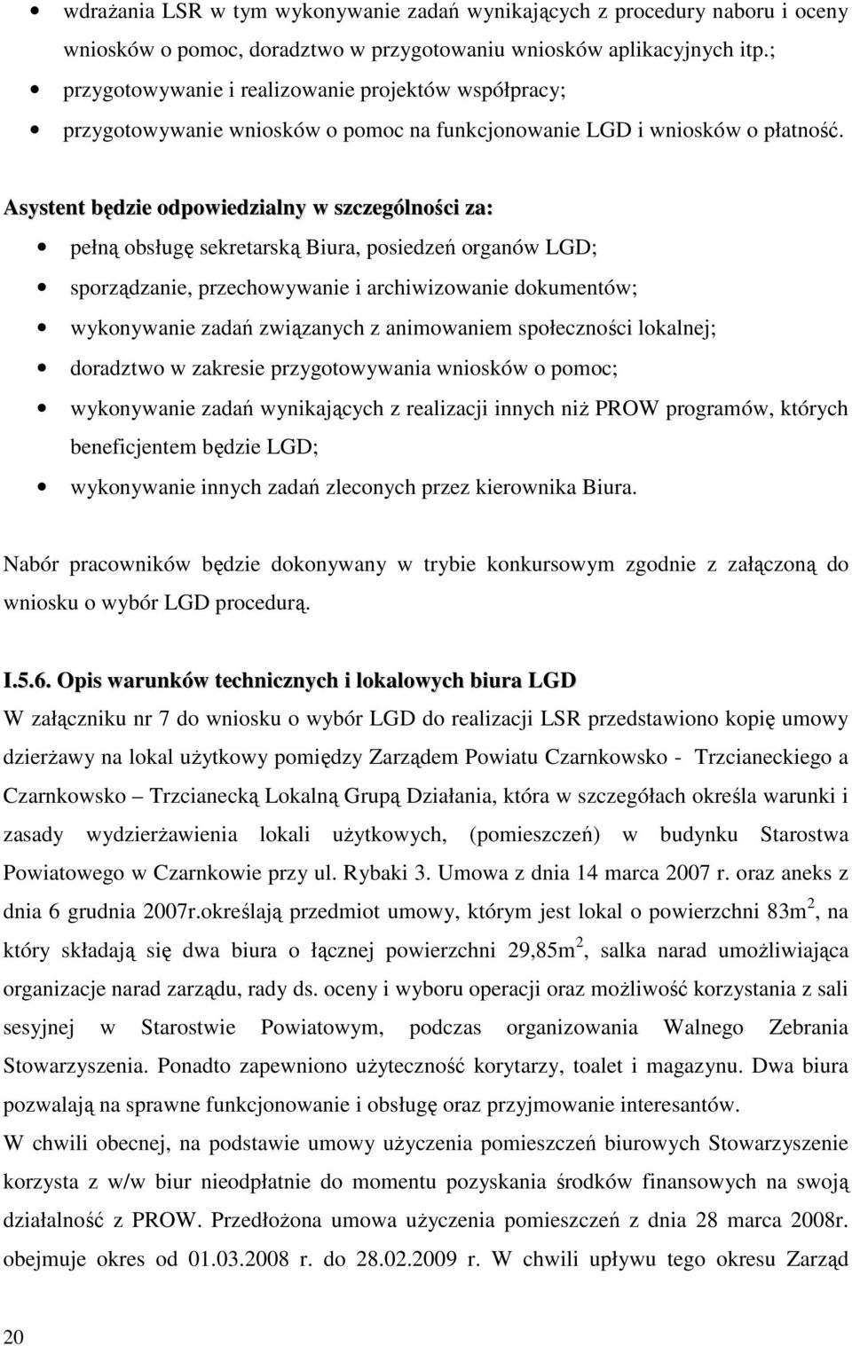 Asystent będzie odpowiedzialny w szczególności za: pełną obsługę sekretarską Biura, posiedzeń organów LGD; sporządzanie, przechowywanie i archiwizowanie dokumentów; wykonywanie zadań związanych z