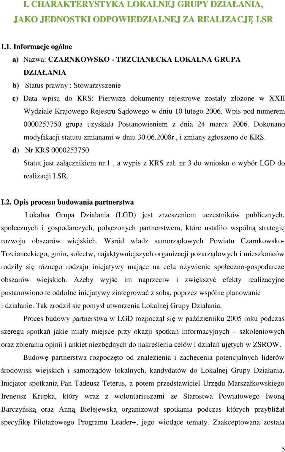 Krajowego Rejestru Sądowego w dniu 10 lutego 2006. Wpis pod numerem 0000253750 grupa uzyskała Postanowieniem z dnia 24 marca 2006. Dokonano modyfikacji statutu zmianami w dniu 30.06.2008r.