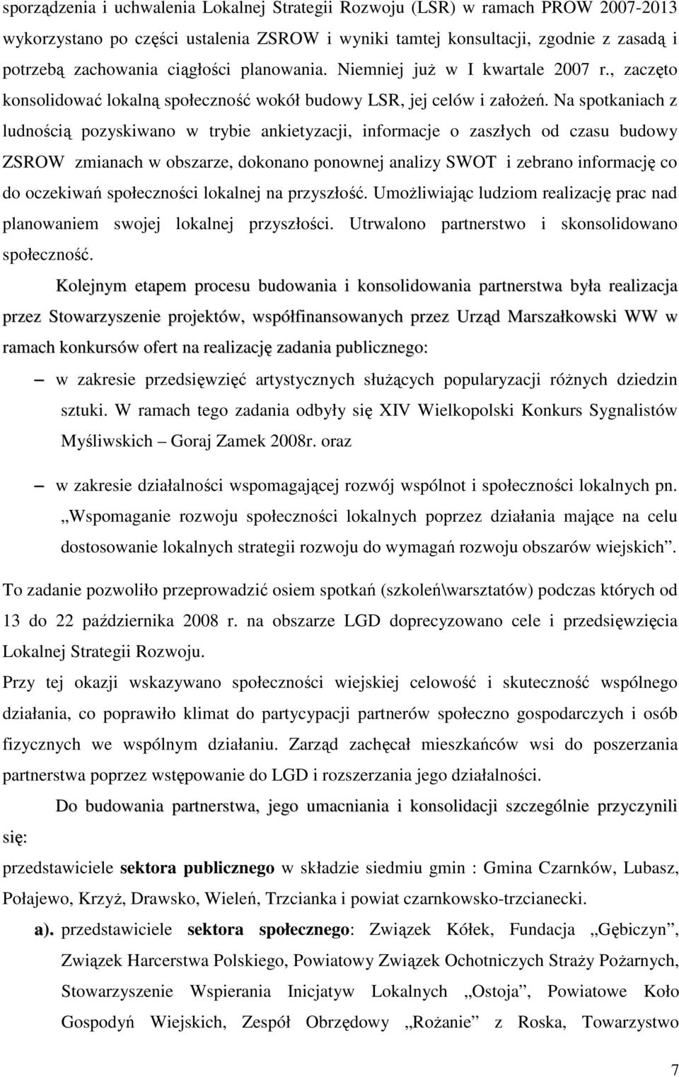 Na spotkaniach z ludnością pozyskiwano w trybie ankietyzacji, informacje o zaszłych od czasu budowy ZSROW zmianach w obszarze, dokonano ponownej analizy SWOT i zebrano informację co do oczekiwań