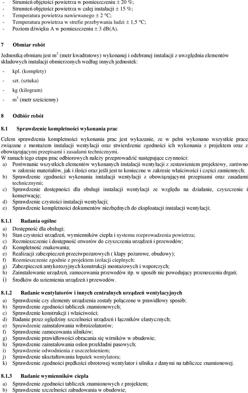 7 Obmiar robót Jednostką obmiaru jest m 2 (metr kwadratowy) wykonanej i odebranej instalacji z uwzględnia elementów składowych instalacji obmierzonych według innych jednostek: - kpl. (komplety) - szt.