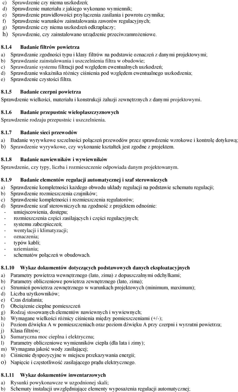 4 Badanie filtrów powietrza a) Sprawdzanie zgodności typu i klasy filtrów na podstawie oznaczeń z danymi projektowymi; b) Sprawdzanie zainstalowania i uszczelnienia filtra w obudowie; c) Sprawdzanie