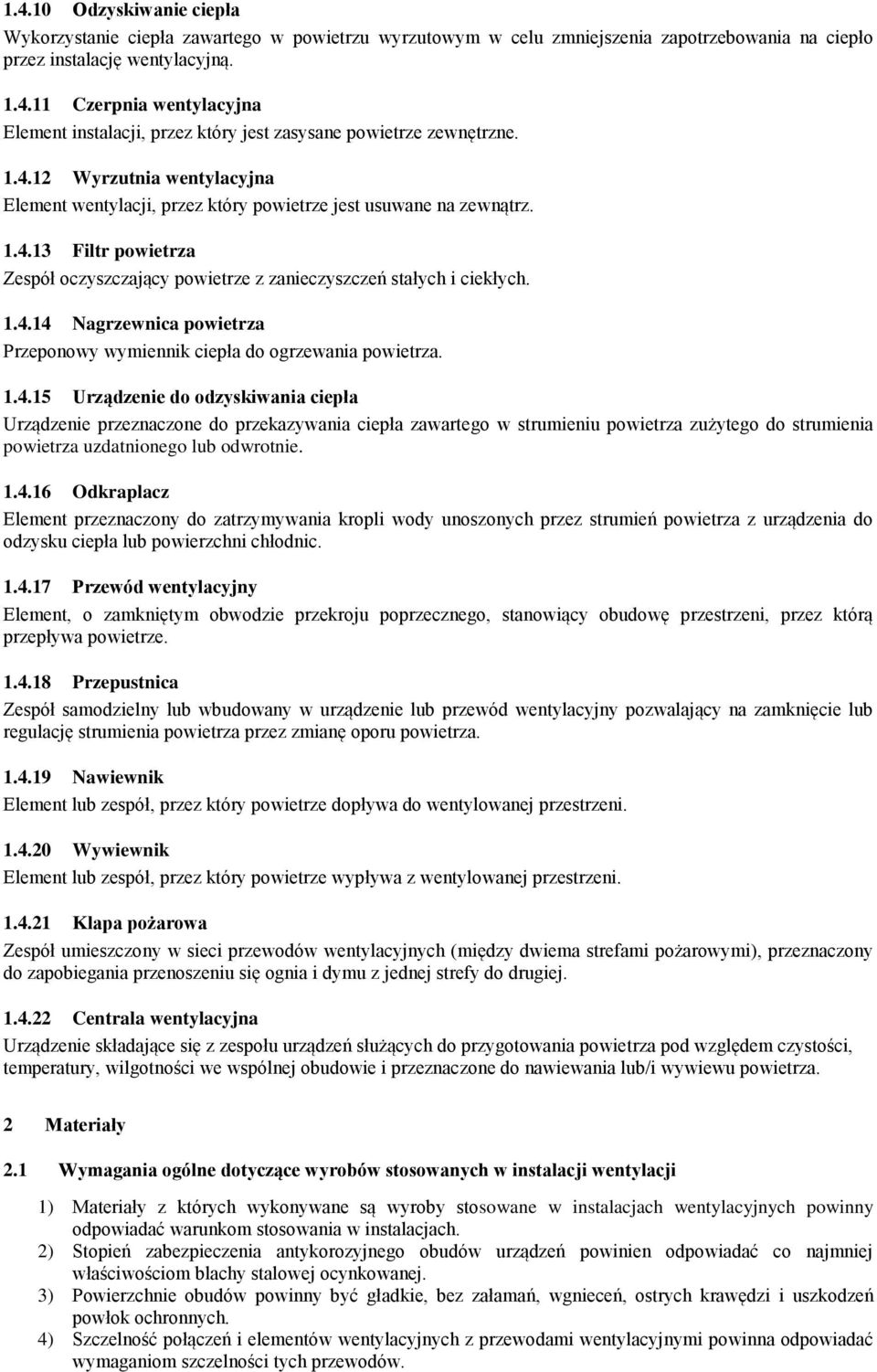 1.4.15 Urządzenie do odzyskiwania ciepła Urządzenie przeznaczone do przekazywania ciepła zawartego w strumieniu powietrza zużytego do strumienia powietrza uzdatnionego lub odwrotnie. 1.4.16 Odkraplacz Element przeznaczony do zatrzymywania kropli wody unoszonych przez strumień powietrza z urządzenia do odzysku ciepła lub powierzchni chłodnic.
