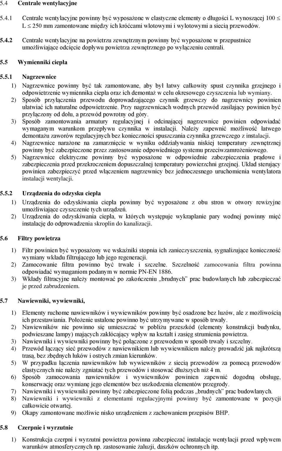 Nagrzewnice 1) Nagrzewnice powinny być tak zamontowane, aby był łatwy całkowity spust czynnika grzejnego i odpowietrzenie wymiennika ciepła oraz ich demontaż w celu okresowego czyszczenia lub wymiany.