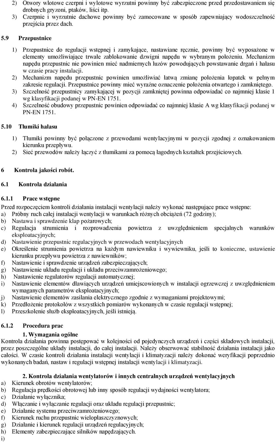 9 Przepustnice 1) Przepustnice do regulacji wstępnej i zamykające, nastawiane ręcznie, powinny być wyposażone w elementy umożliwiające trwałe zablokowanie dzwigni napędu w wybranym położeniu.