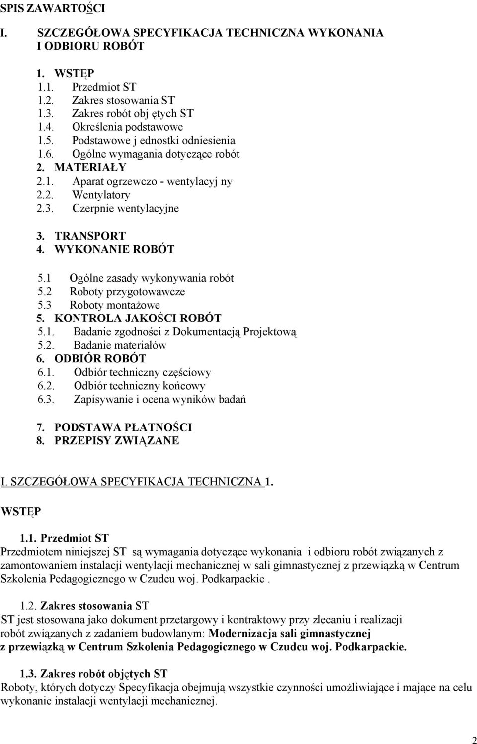 WYKONANIE ROBÓT 5.1 Ogólne zasady wykonywania robót 5.2 Roboty przygotowawcze 5.3 Roboty montażowe 5. KONTROLA JAKOŚCI ROBÓT 5.1. Badanie zgodności z Dokumentacją Projektową 5.2. Badanie materiałów 6.