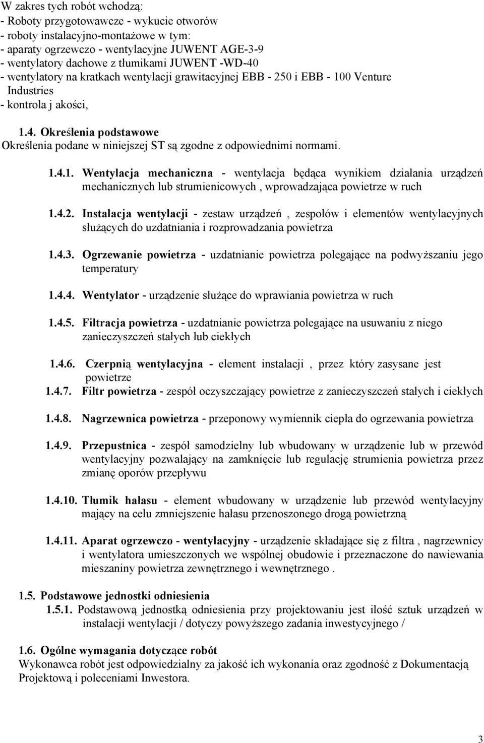 1.4.1. Wentylacja mechaniczna - wentylacja będąca wynikiem działania urządzeń mechanicznych lub strumienicowych, wprowadzająca powietrze w ruch 1.4.2.