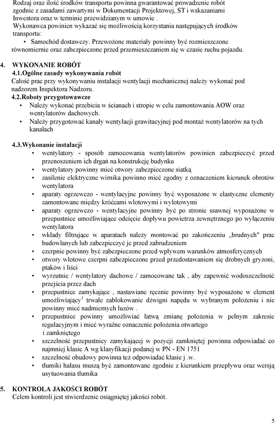 Przewożone materiały powinny być rozmieszczone równomiernie oraz zabezpieczone przed przemieszczaniem się w czasie ruchu pojazdu. 4. WYKONANIE ROBÓT 4.1.