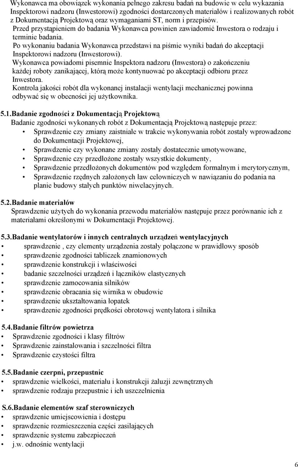 Po wykonaniu badania Wykonawca przedstawi na piśmie wyniki badań do akceptacji Inspektorowi nadzoru (Inwestorowi).