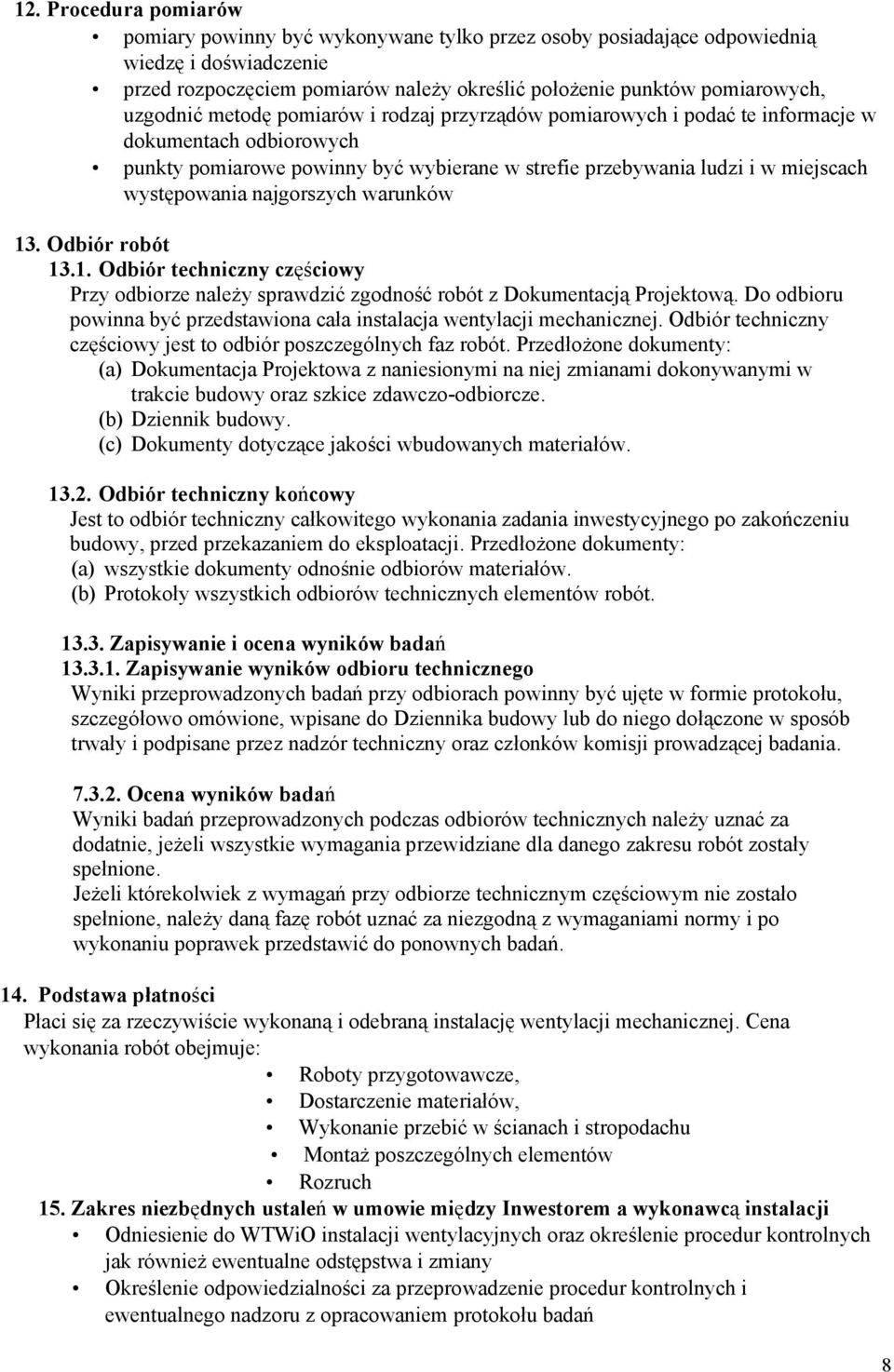 najgorszych warunków 13. Odbiór robót 13.1. Odbiór techniczny częściowy Przy odbiorze należy sprawdzić zgodność robót z Dokumentacją Projektową.