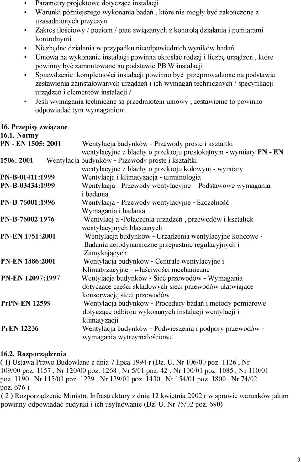 na podstawie PB W instalacji Sprawdzenie kompletności instalacji powinno być przeprowadzone na podstawie zestawienia zainstalowanych urządzeń i ich wymagań technicznych / specyfikacji urządzeń i