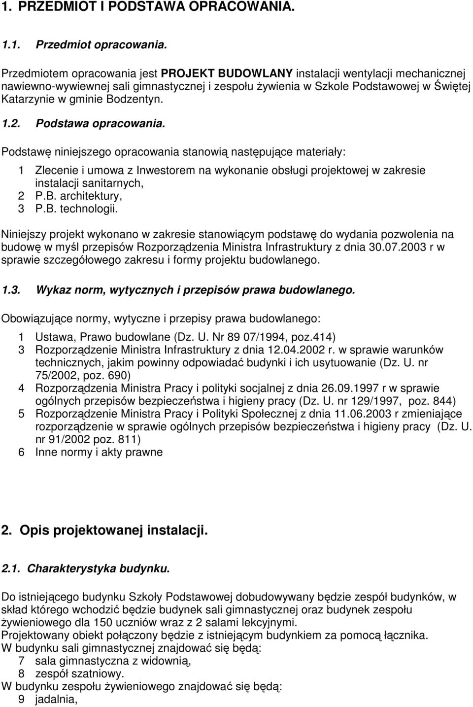 1.2. Podstawa opracowania. Podstawę niniejszego opracowania stanowią następujące materiały: 1 Zlecenie i umowa z Inwestorem na wykonanie obsługi projektowej w zakresie instalacji sanitarnych, 2 P.B.