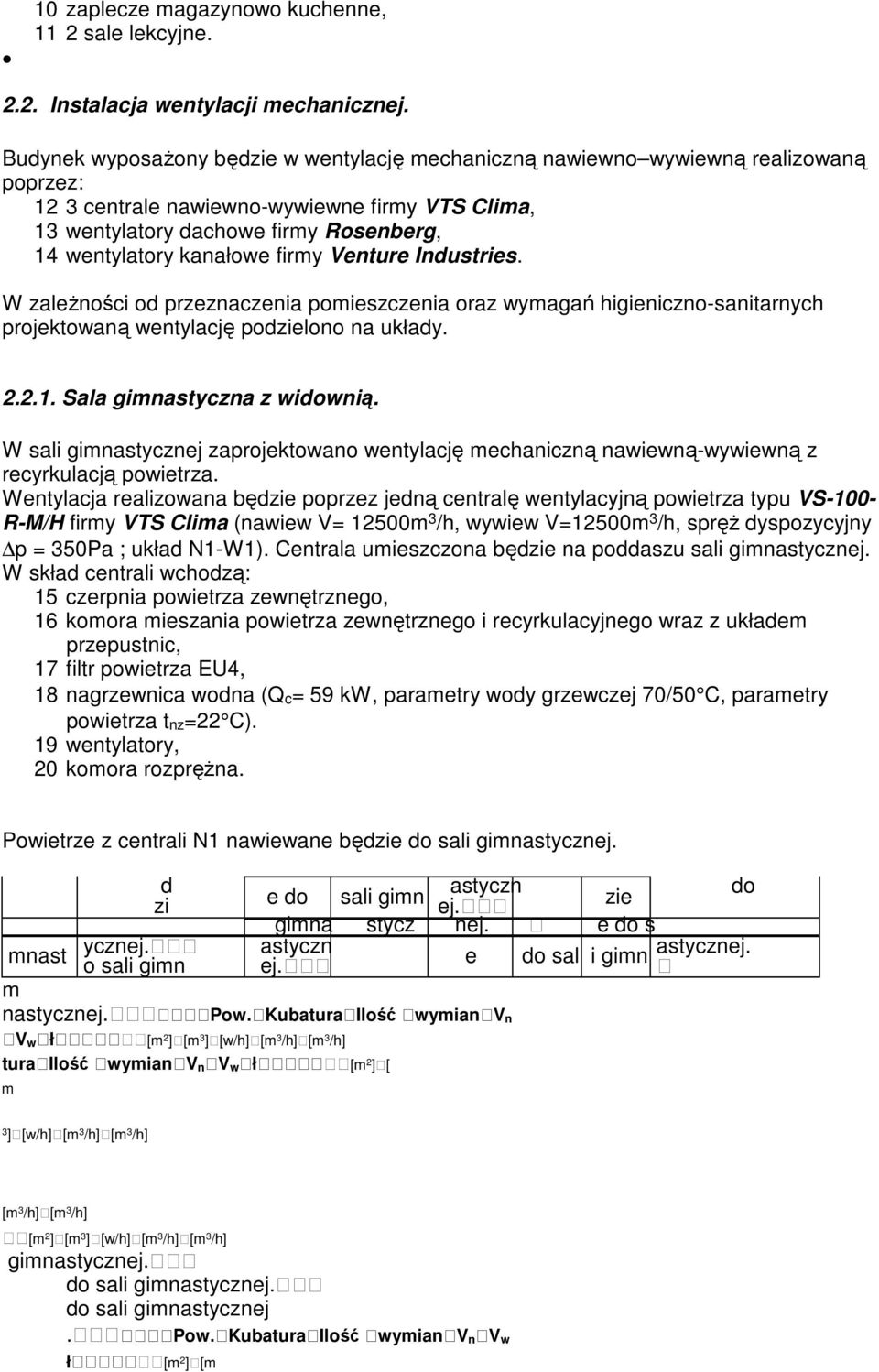 kanałowe firmy Venture. W zaleŝności od przeznaczenia pomieszczenia oraz wymagań higieniczno-sanitarnych projektowaną wentylację podzielono na układy. 2.2.1. Sala gimnastyczna z widownią.