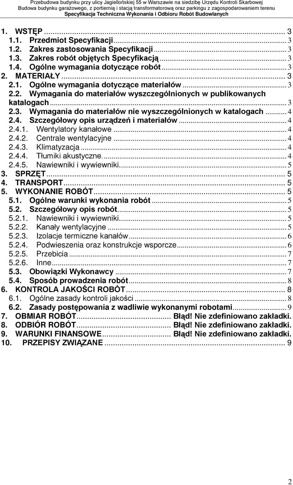 .. 3 1.4. Ogólne wymagania dotyczące robót... 3 2. MATERIAŁY... 3 2.1. Ogólne wymagania dotyczące materiałów... 3 2.2. Wymagania do materiałów wyszczególnionych w publikowanych katalogach... 3 2.3. Wymagania do materiałów nie wyszczególnionych w katalogach.