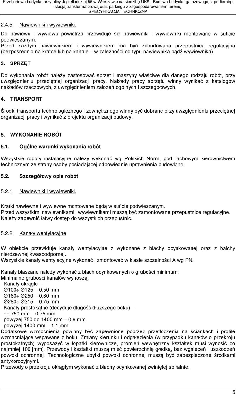 SPRZĘT Do wykonania robót należy zastosować sprzęt i maszyny właściwe dla danego rodzaju robót, przy uwzględnieniu przeciętnej organizacji pracy.