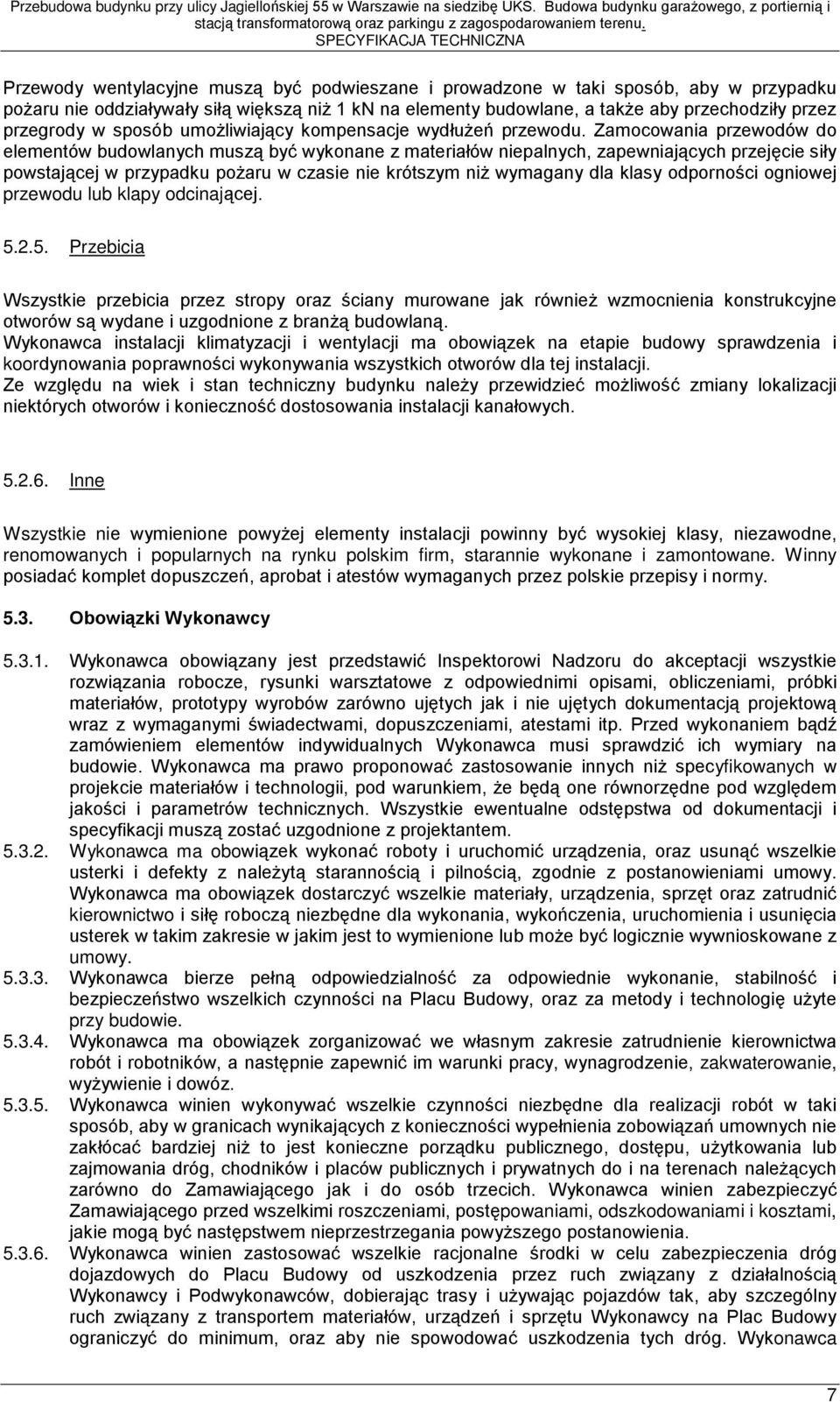 Zamocowania przewodów do elementów budowlanych muszą być wykonane z materiałów niepalnych, zapewniających przejęcie siły powstającej w przypadku pożaru w czasie nie krótszym niż wymagany dla klasy