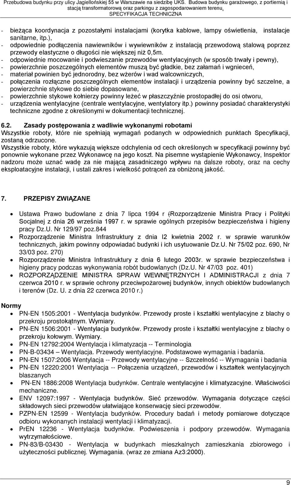 - odpowiednie mocowanie i podwieszanie przewodów wentylacyjnych (w sposób trwały i pewny), - powierzchnie poszczególnych elementów muszą być gładkie, bez załamań i wgnieceń, - materiał powinien być