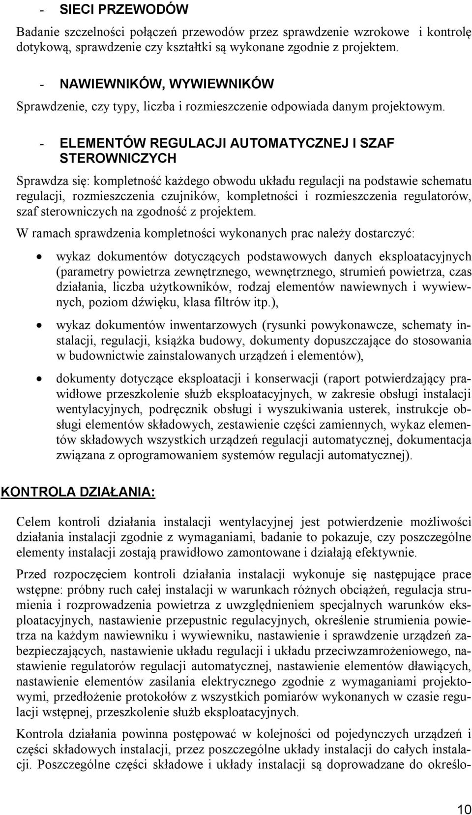 - ELEMENTÓW REGULACJI AUTOMATYCZNEJ I SZAF STEROWNICZYCH Sprawdza się: kompletność każdego obwodu układu regulacji na podstawie schematu regulacji, rozmieszczenia czujników, kompletności i