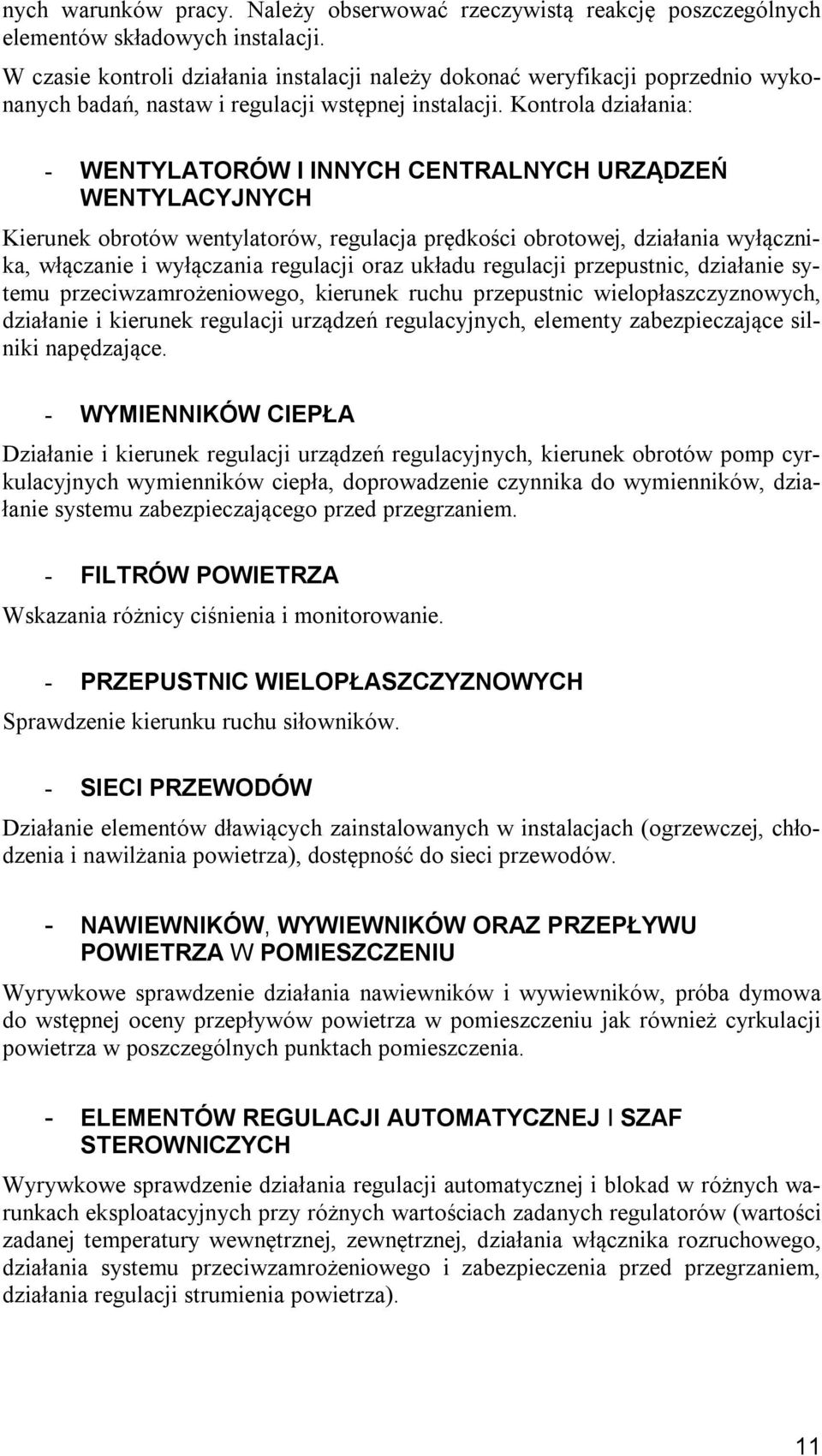 Kontrola działania: - WENTYLATORÓW I INNYCH CENTRALNYCH URZĄDZEŃ WENTYLACYJNYCH Kierunek obrotów wentylatorów, regulacja prędkości obrotowej, działania wyłącznika, włączanie i wyłączania regulacji