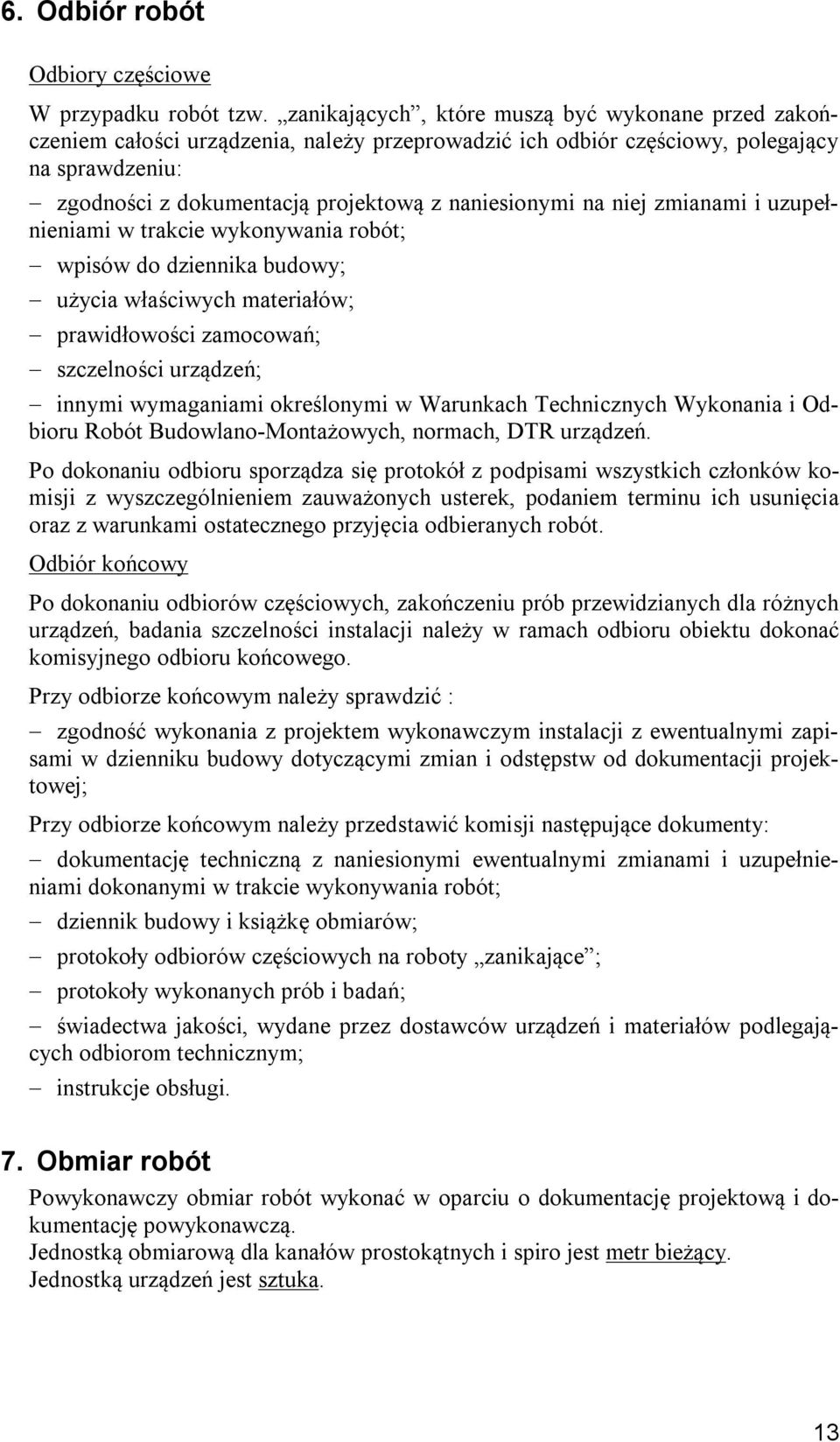 na niej zmianami i uzupełnieniami w trakcie wykonywania robót; wpisów do dziennika budowy; użycia właściwych materiałów; prawidłowości zamocowań; szczelności urządzeń; innymi wymaganiami określonymi