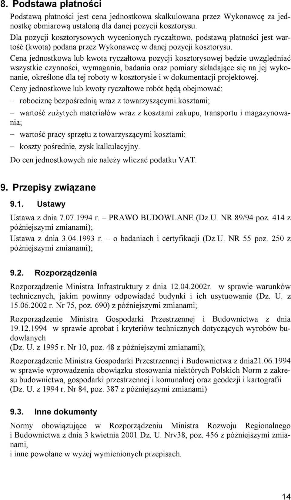 Cena jednostkowa lub kwota ryczałtowa pozycji kosztorysowej będzie uwzględniać wszystkie czynności, wymagania, badania oraz pomiary składające się na jej wykonanie, określone dla tej roboty w