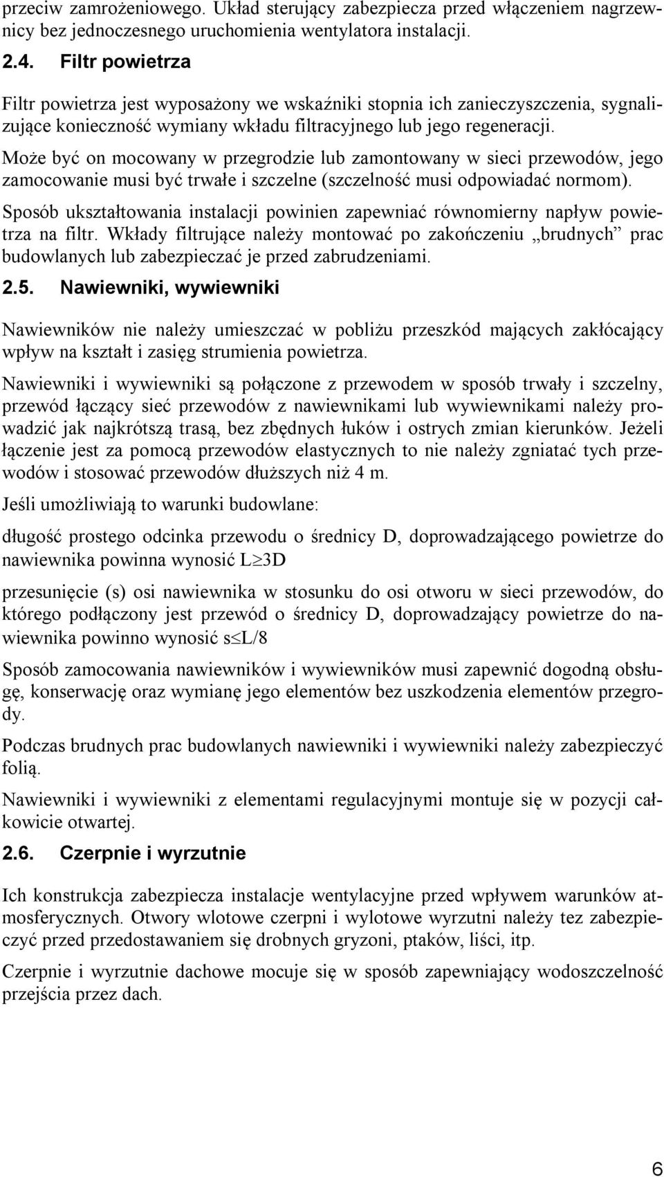 Może być on mocowany w przegrodzie lub zamontowany w sieci przewodów, jego zamocowanie musi być trwałe i szczelne (szczelność musi odpowiadać normom).