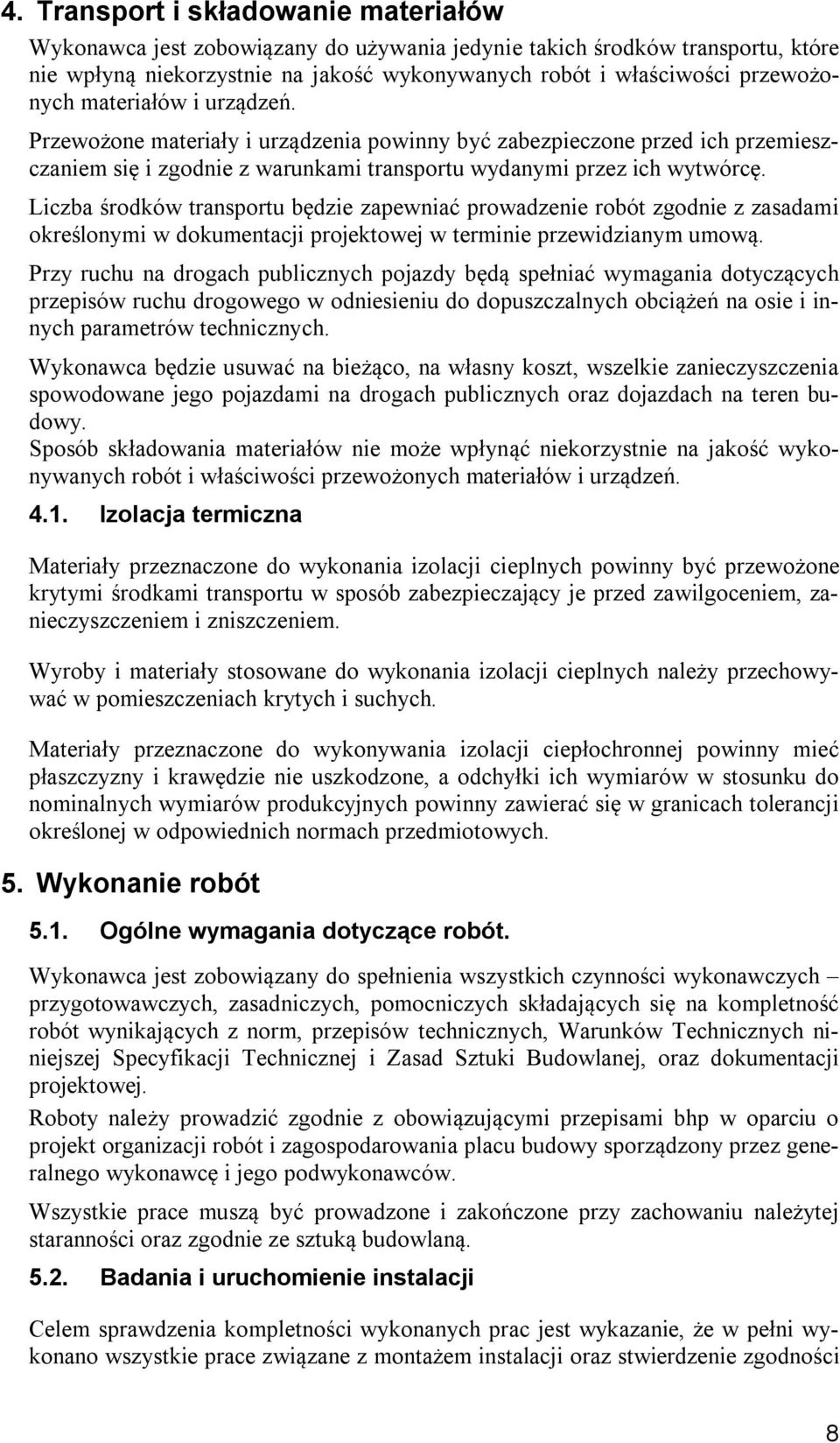 Liczba środków transportu będzie zapewniać prowadzenie robót zgodnie z zasadami określonymi w dokumentacji projektowej w terminie przewidzianym umową.