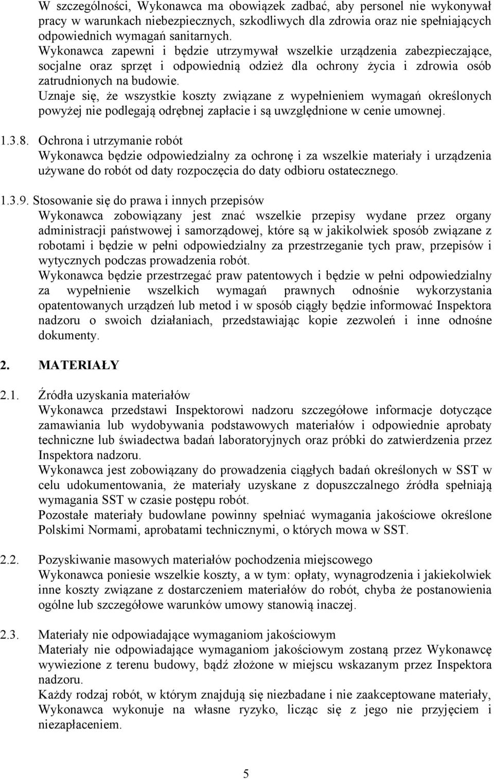 Uznaje się, że wszystkie koszty związane z wypełnieniem wymagań określonych powyżej nie podlegają odrębnej zapłacie i są uwzględnione w cenie umownej. 1.3.8.