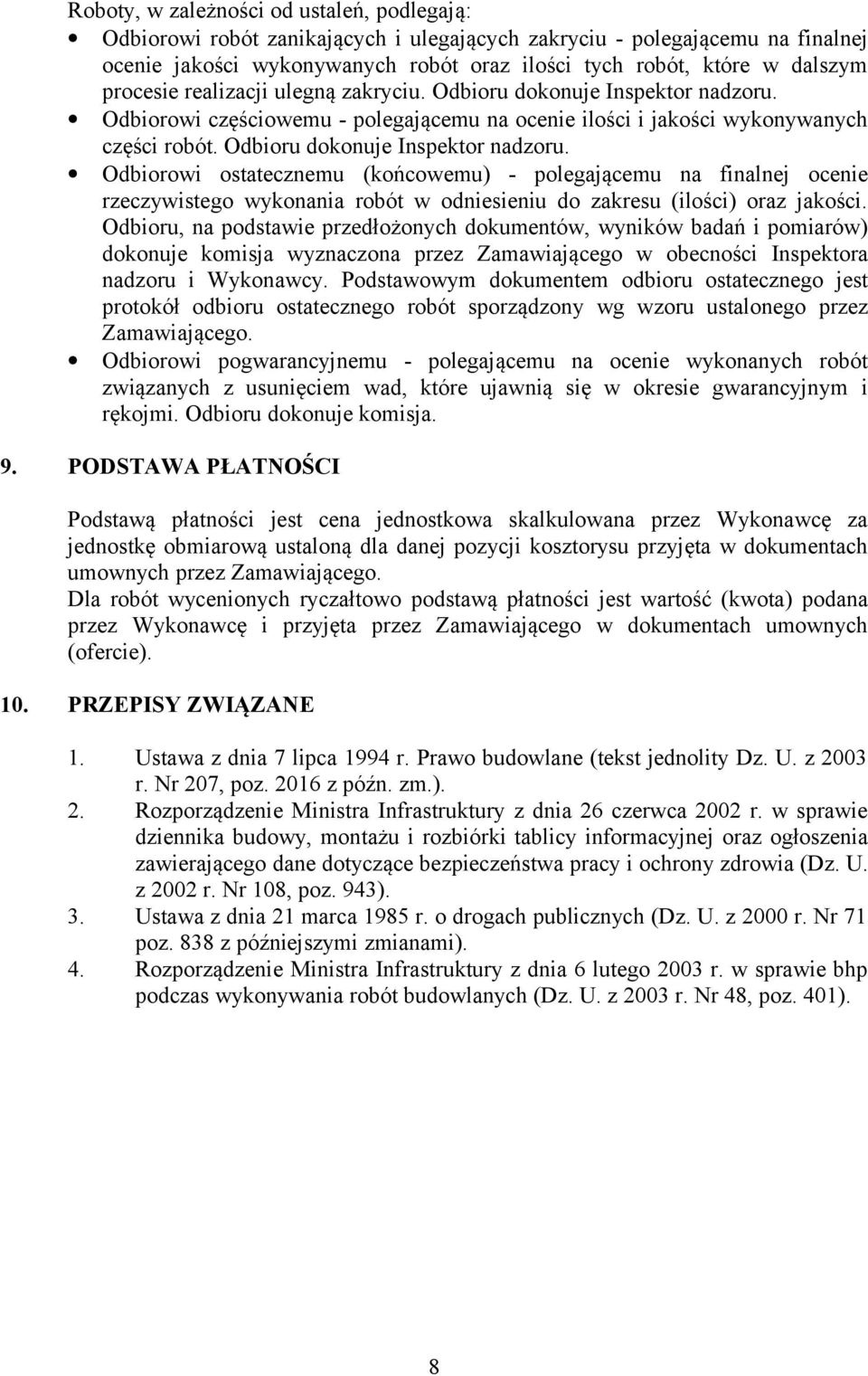 Odbiorowi częściowemu - polegającemu na ocenie ilości i jakości wykonywanych części robót. Odbioru dokonuje Inspektor nadzoru.