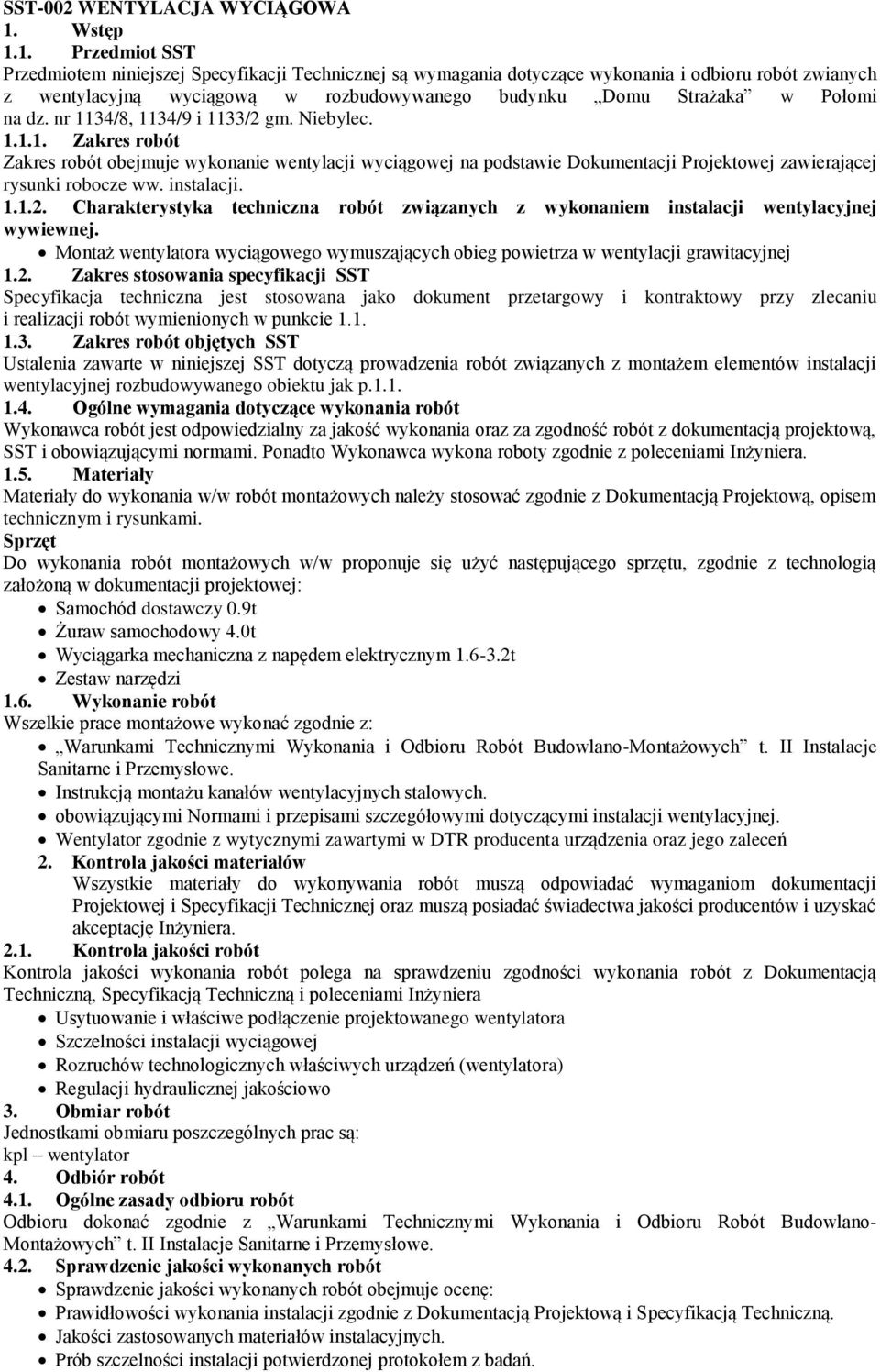 1. Przedmiot SST Przedmiotem niniejszej Specyfikacji Technicznej są wymagania dotyczące wykonania i odbioru robót zwianych z wentylacyjną wyciągową w rozbudowywanego budynku Domu Strażaka w Połomi na