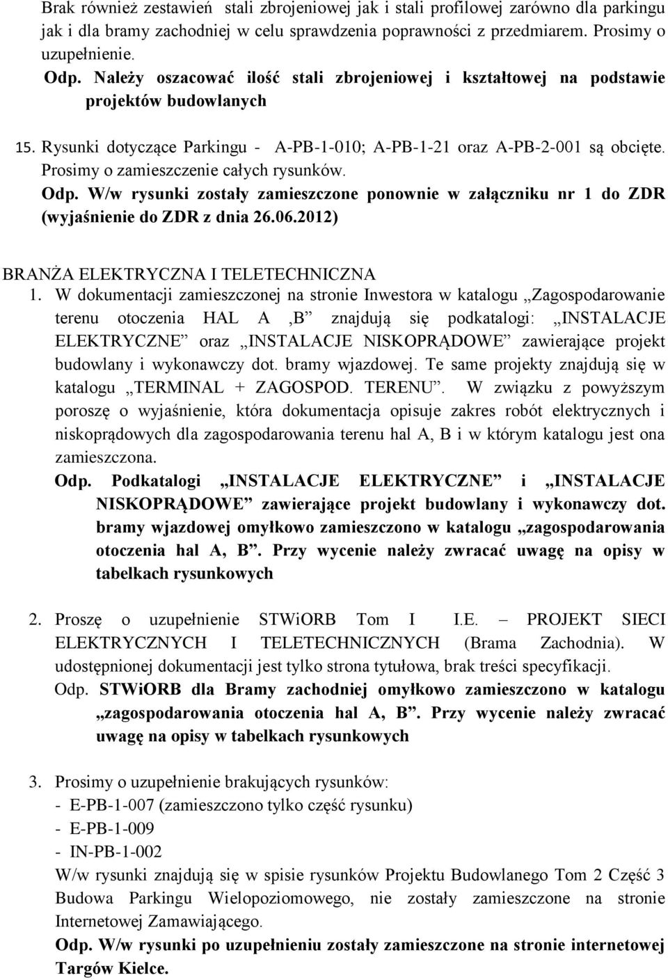 Prosimy o zamieszczenie całych rysunków. Odp. W/w rysunki zostały zamieszczone ponownie w załączniku nr 1 do ZDR (wyjaśnienie do ZDR z dnia 26.06.2012) BRANŻA ELEKTRYCZNA I TELETECHNICZNA 1.