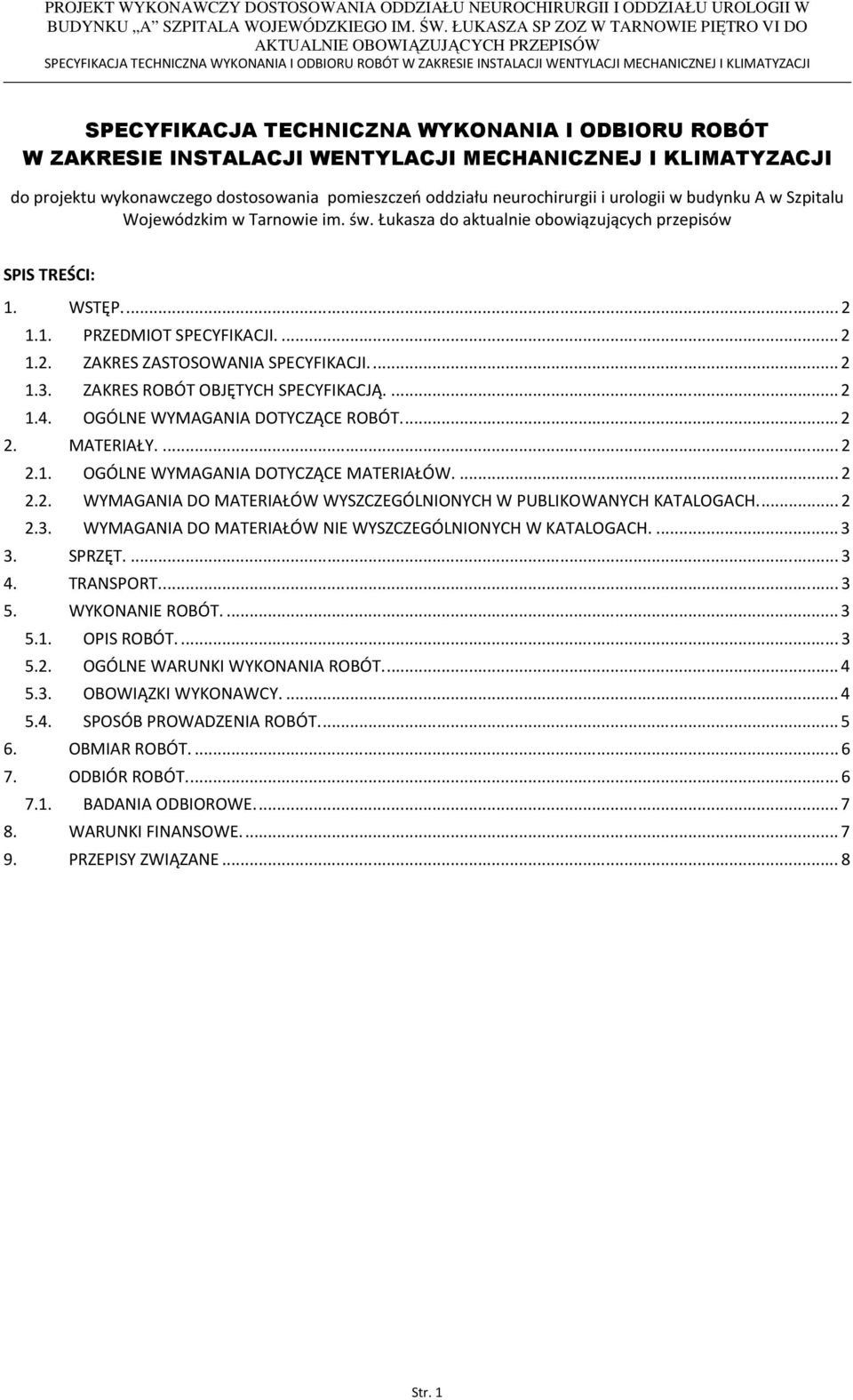 ... 2 1.3. ZAKRES ROBÓT OBJĘTYCH SPECYFIKACJĄ.... 2 1.4. OGÓLNE WYMAGANIA DOTYCZĄCE ROBÓT.... 2 2. MATERIAŁY.... 2 2.1. OGÓLNE WYMAGANIA DOTYCZĄCE MATERIAŁÓW.... 2 2.2. WYMAGANIA DO MATERIAŁÓW WYSZCZEGÓLNIONYCH W PUBLIKOWANYCH KATALOGACH.