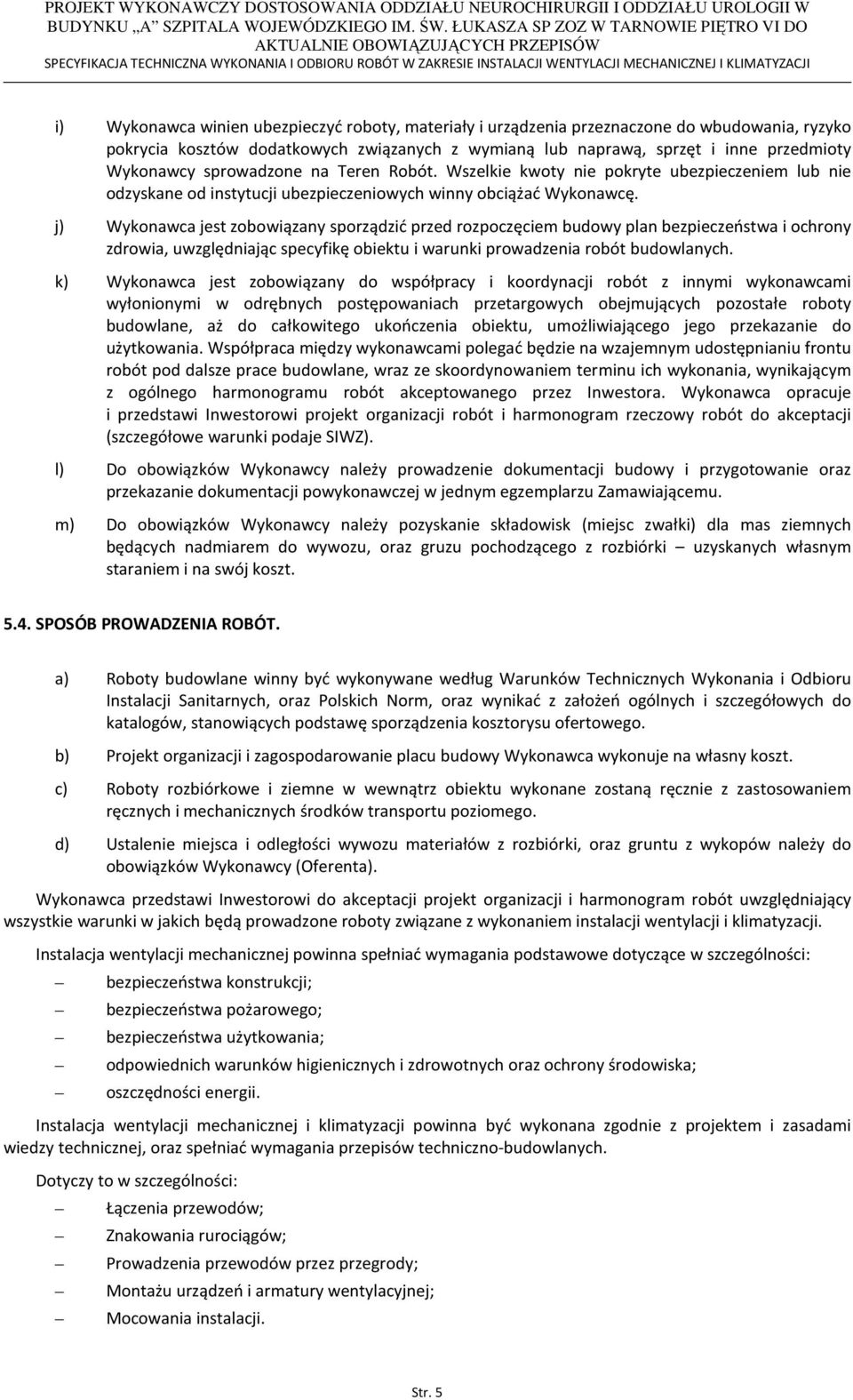 j) Wykonawca jest zobowiązany sporządzić przed rozpoczęciem budowy plan bezpieczeństwa i ochrony zdrowia, uwzględniając specyfikę obiektu i warunki prowadzenia robót budowlanych.
